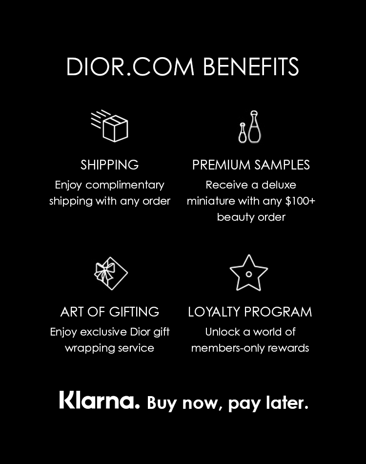 DIOR.COM BENEFITS % SHIPPING PREMIUM SAMPLES Receive a deluxe miniature with any $100 beauty order L% v ART OF GIFTING LOYALTY PROGRAM Unlock a world of members-only rewards Enjoy complimentary shipping with any order Enjoy exclusive Dior gift wrapping service Klarna. Buy now, pay later. 