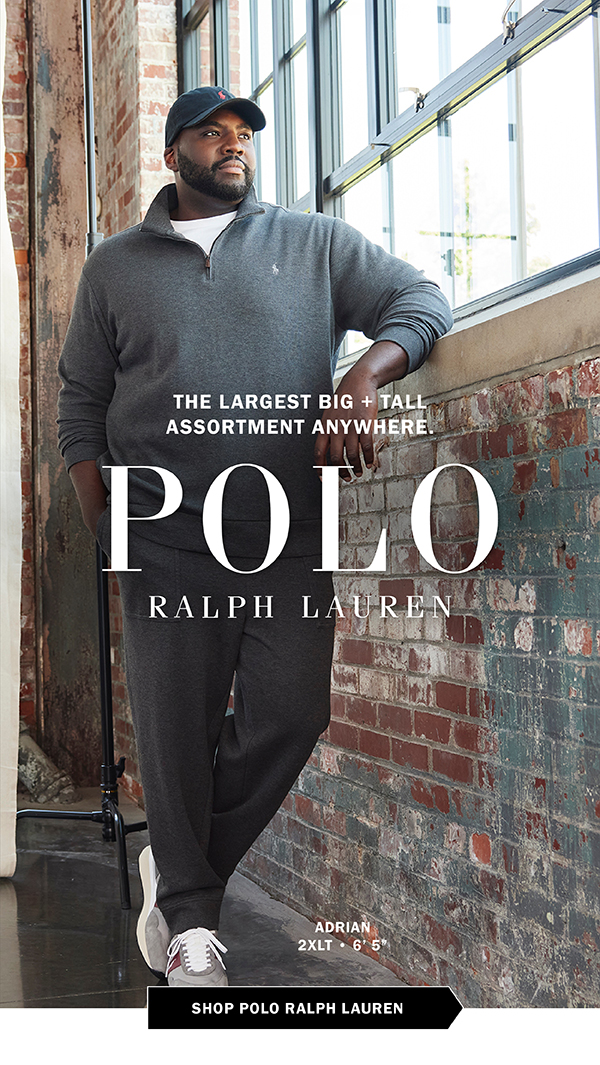 THE LARGEST BIG + TALL ASSORTMENT ANYWHERE. POLO RALPH LAUREN. SHOP POLO RALPH LAUREN