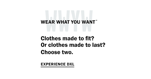 Wear What You Want (SM) - Clothes made to fit? Or clothes made to last? Choose two. Experience DXL