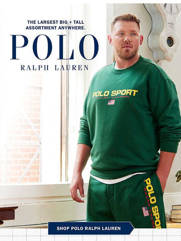 THE LARGEST BIG + TALL ASSORTMENT ANYWHERE. POLO RALPH LAUREN. SHOP POLO RALPH LAUREN