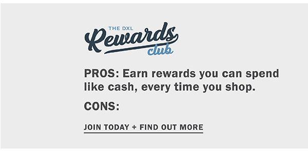 The DXL Rewards Club. PROS: Earn rewards you can spend like cash, every time you shop. CONS: None. Join today and find out more.