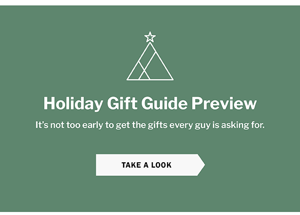 Holiday Gift Guide Preview. It’s not too early to get the gifts every guy is asking for. TAKE A LOOK