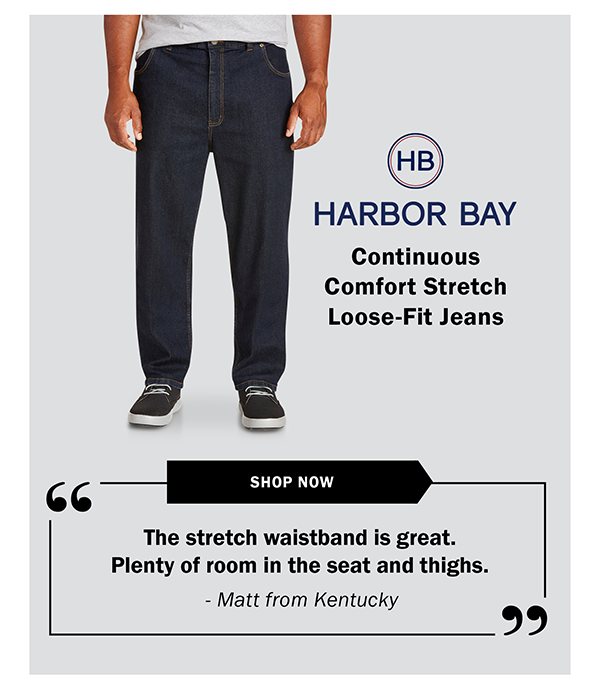 Harbor Bay - Continuous Comfort Stretch Loose-Fit Jeans - SHOP NOW - The stretch waistband is great. Plenty of room in the seat and thighs. - Matt from Kentucky