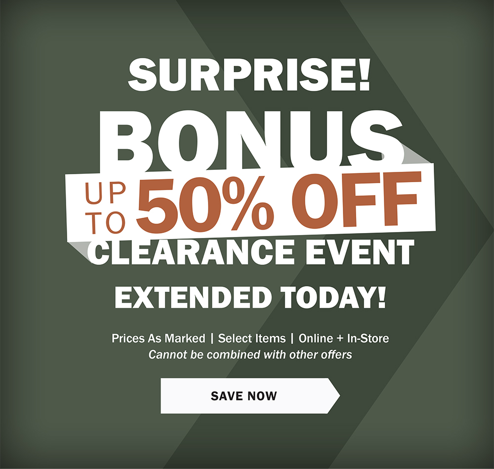 Surprise! Bonus Clearance Event Extended Today! Up to 50% off!