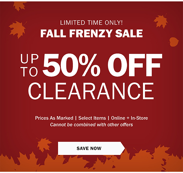 Limited Time Only. Up to 50% Off Clearance. Prices As Marked | Select Items Online + In-Store. Cannot be combined with other offers. FIND YOUR DEALS