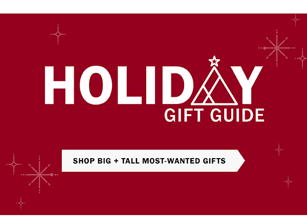 Holiday Gift Guide. SHOP BIG + TALL MOST-WANTED GIFTS