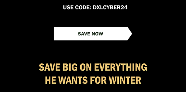 USE CODE: DXLCYBER24 | SAVE NOW | SAVE ON ALL THE MOST-WANTED BRANDS TODAY!