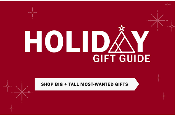 Holiday Gift Guide. SHOP BIG + TALL MOST-WANTED GIFTS