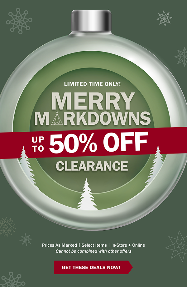 LIMITED TIME ONLY! MERRY MARKDOWNS - UP TO 50% OFF CLEARANCE - Prices As Marked | Select Items | In-Store + Online | Cannot be combined with other offers - GET THESE DEALS NOW!