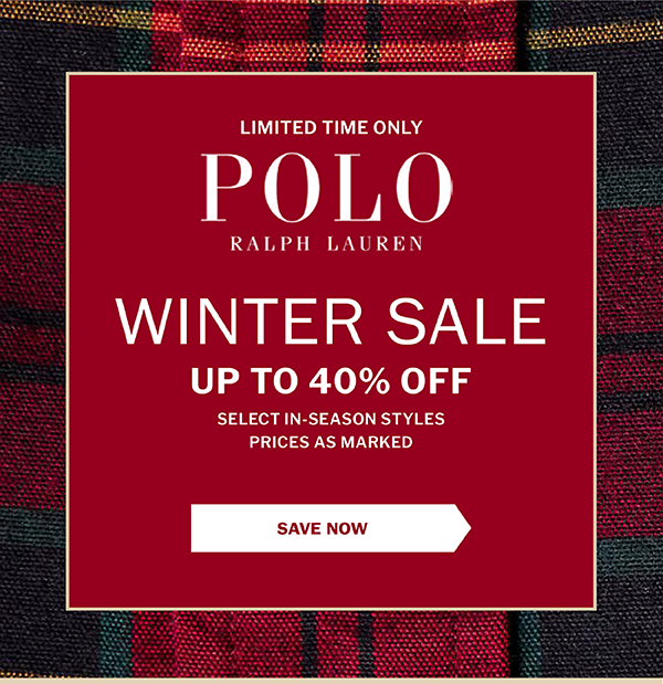 LIMITED TIME ONLY - POLO RALPH LAUREN - WINTER SALE - UP TO 40% OFF SELECT IN-SEASON STYLES - PRICES AS MARKED - SAVE NOW