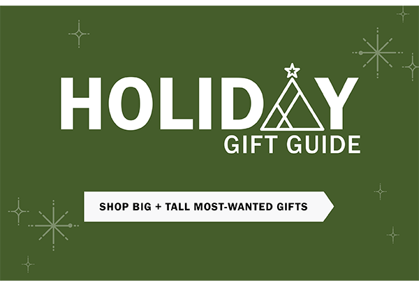 Holiday Gift Guide. SHOP BIG + TALL MOST-WANTED GIFTS