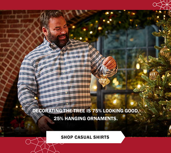 DECORATING THE TREE IS 75% LOOKING GOOD, 25% HANGING ORNAMENTS. SHOP CASUAL SHIRTS