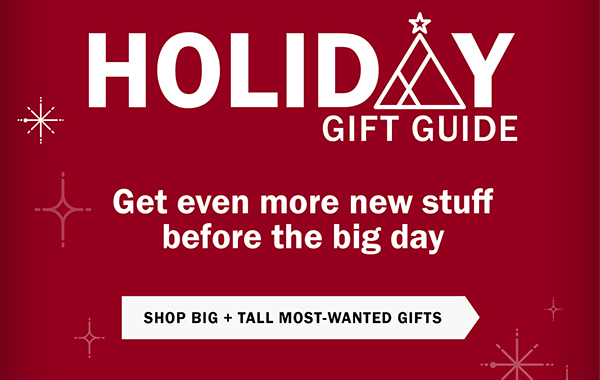 Holiday Gift Guide. SHOP BIG + TALL MOST-WANTED GIFTS