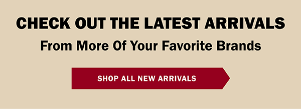 CHECK OUT THE LATEST ARRIVALS - From More Of Your Favorite Brands - SHOP ALL NEW ARRIVALS