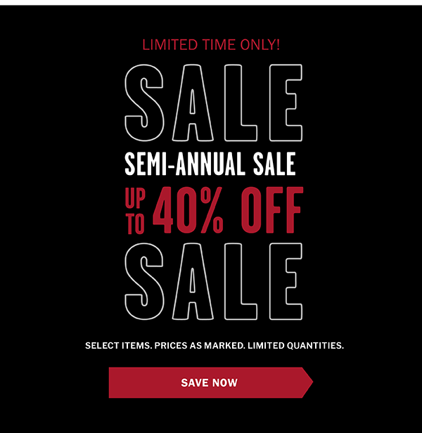 Limited Time Only! SEMI-ANNUAL SALE. Up to 40% OFF. Select items. Prices as marked. Limited Quantities. Save Now