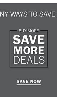 BUY MORE, SAVE MORE DEALS - SAVE NOW