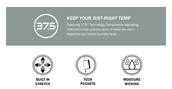 KEEP YOUR JUST-RIGHT TEMP Featuring 37.5® Technology Temperature-regulating material to help cool you down or keep you warm based on your body's humidity level.