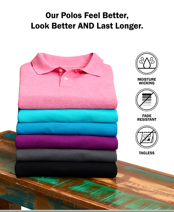 Our Polos Feel Better, Look Better AND Last Longer.