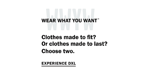 Wear What You Want (SM) - Clothes made to fit? Or clothes made to last? Choose two. Experience DXL