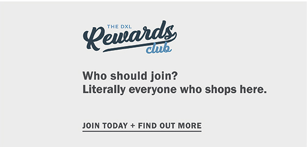 The DXL Rewards Club. Who should join? Literally everyone who shops here. Join today and find out more.