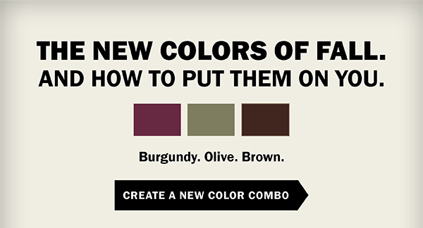 The New Colors Of Fall. And How To Put Them On You. Burgundy. Olive. Brown. CREATE YOUR NEW COLOR COMBO