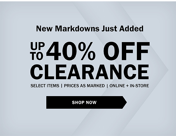 NEW MARKDOWNS JUST ADDED. UP TO 40% OFF. Prices As Marked | Limited Quantities | Select Items. SAVE NOW