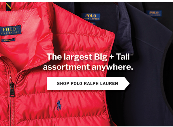 The largest Big + Tall assortment anywhere. SHOP POLO RALPH LAUREN