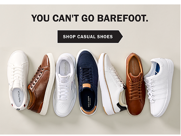 YOU CAN'T GO BAREFOOT. SHOP CASUAL SHOES