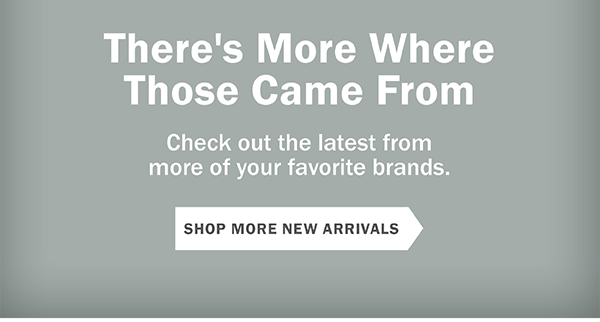 There's More Where Those Came From. Check out the latest from more of your favorite brands. SHOP MORE NEW ARRIVALS