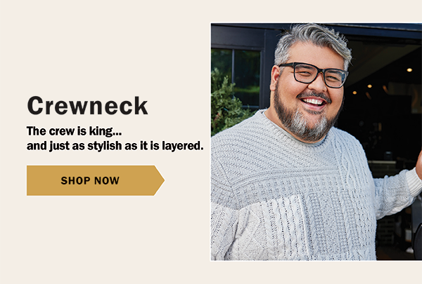 Crewneck - The crew is king and just as stylish as it is layered.