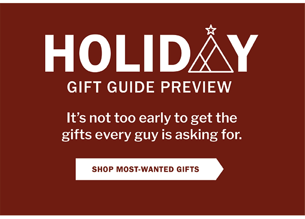 Holiday Gift Guide Preview. It’s not too early to get the gifts every guy is asking for. TAKE A LOOK