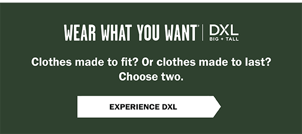 Wear What You Want (SM) - Clothes made to fit? Or clothes made to last? Choose two. Experience DXL