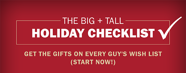 THE BIG + TALL HOLIDAY CHECKLIST - GET THE GIFTS ON EVERY GUY'S WISH LIST (START NOW!)