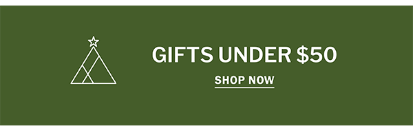 GIFTS UNDER $50 - SHOP NOW