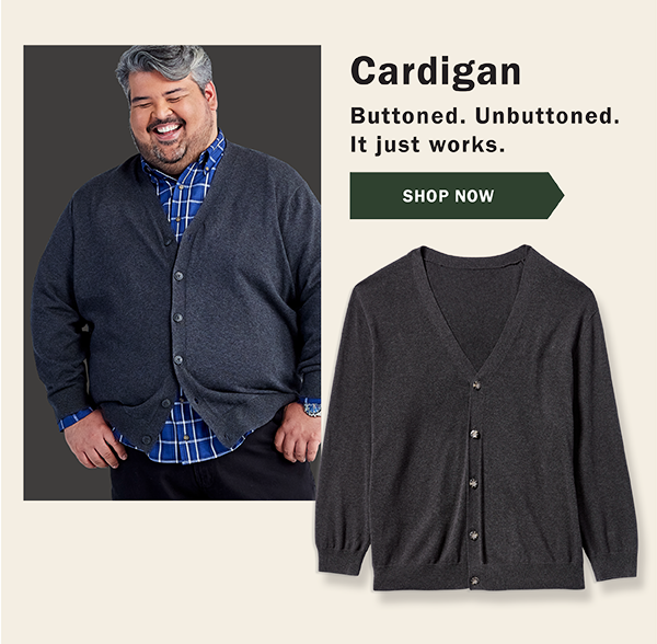 Cardigan - Buttoned. Unbuttoned. It just works. SHOP NOW