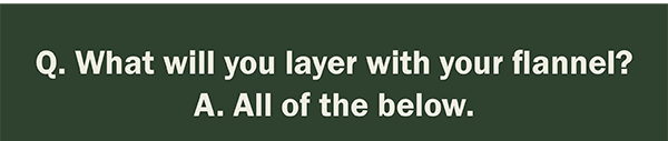 Q. What will you layer with your flannel? A. All of the below.