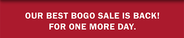 OUR BEST BOGO SALE IS BACK! FOR ONE MORE DAY!