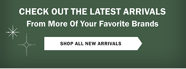 CHECK OUT THE LATEST ARRIVALS - From More Of Your Favorite Brands - SHOP ALL NEW ARRIVALS