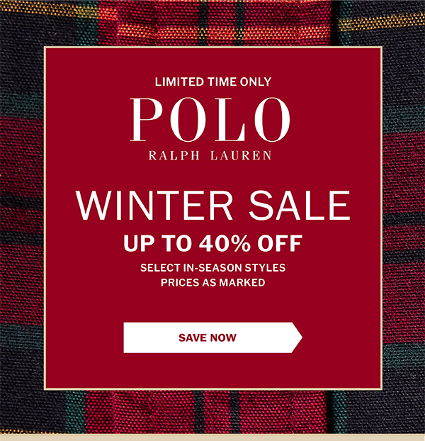 LIMITED TIME ONLY - POLO RALPH LAUREN - WINTER SALE - UP TO 40% OFF SELECT IN-SEASON STYLES - PRICES AS MARKED - SAVE NOW