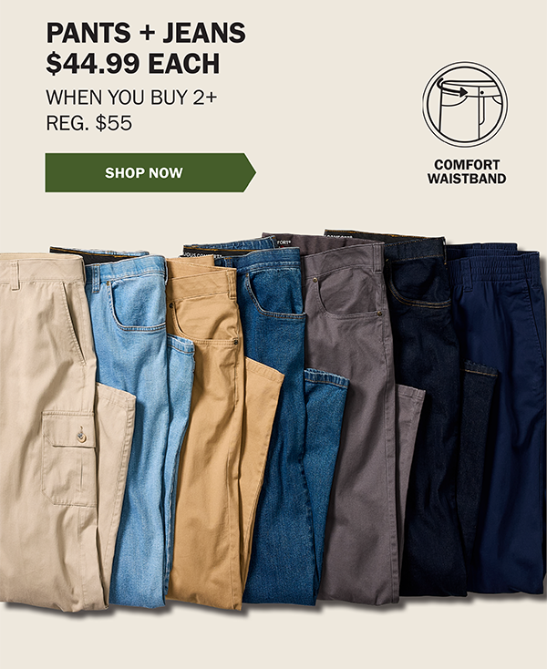 PANTS + JEANS $44.99 EACH WHEN YOU BUY 2+