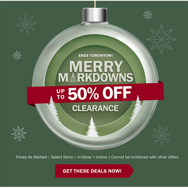 ENDS TOMORROW! MERRY MARKDOWNS - UP TO 50% OFF CLEARANCE - Prices As Marked | Select Items | In-Store + Online | Cannot be combined with other offers - GET THESE DEALS NOW!