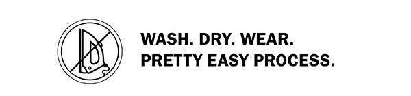 WASH. DRY. WEAR. PRETTY EASY PROCESS.