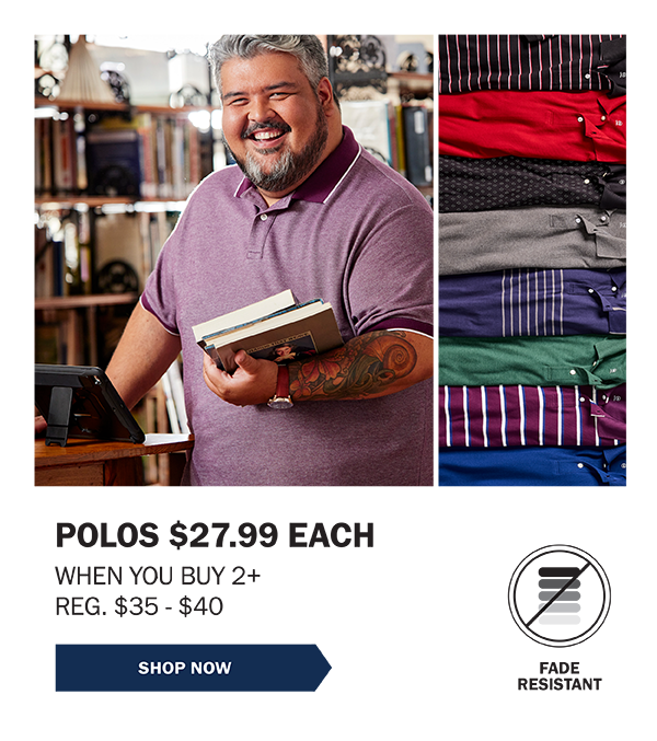 POLOS $27.99 EACH WHEN YOU BUY 2+ REG. $35 - $40