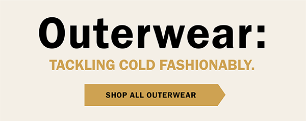 Outerwear: TACKLING COLD FASHIONABLY. SHOP ALL OUTERWEAR