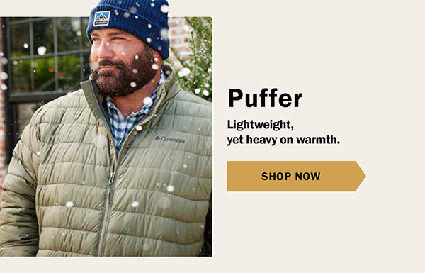 Puffer Look good. Stay warm. Turn heads. Lightweight, yet heavy on warmth. SHOP NOW