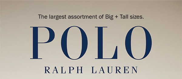 The largest assortment of Big + Tall sizes. SHOP POLO RALPH LAUREN