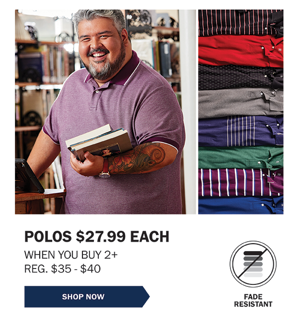 POLOS $27.99 EACH WHEN YOU BUY 2+ REG. $35 - $40