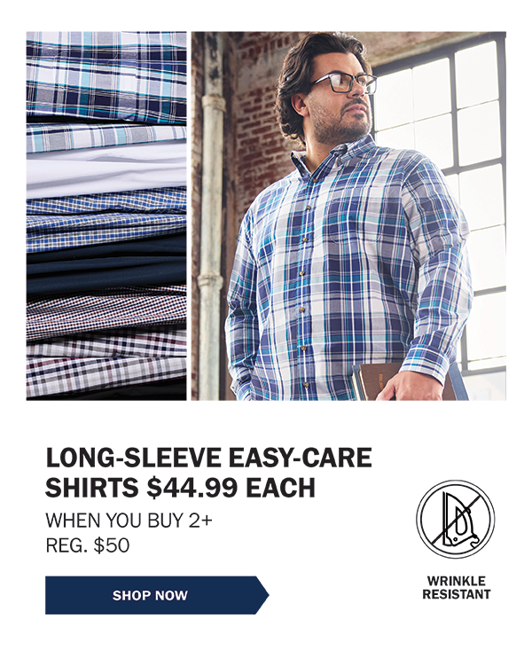 LONG-SLEEVE EASY-CARE SHIRTS $44.99 EACH WHEN YOU BUY 2+ REG. $50