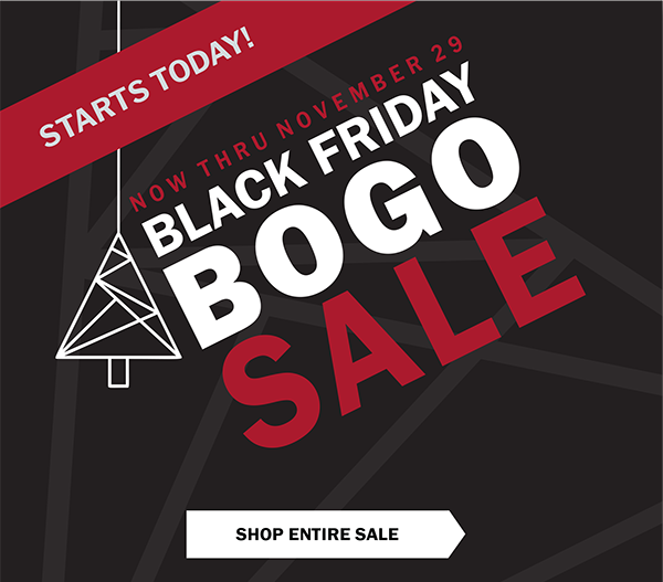 STARTS TODAY! NOW THRU NOVEMBER 29 - BLACK FRIDAY BOGO SALE - SHOP ENTIRE SALE