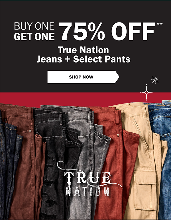 BUY ONE GET ONE 75% OFF** True Nation Jeans + Select Pants- SHOP NOW